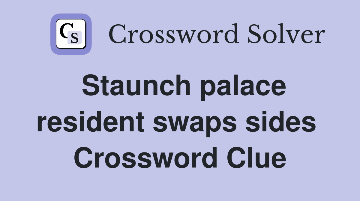 Staunch palace resident swaps sides  Crossword Clue