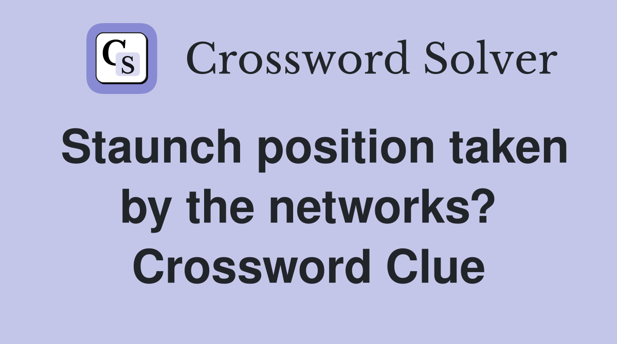 Staunch position taken by the networks? Crossword Clue