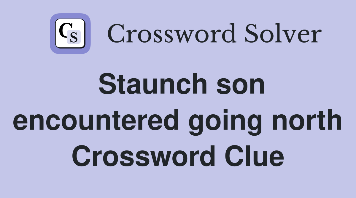 Staunch son encountered going north Crossword Clue