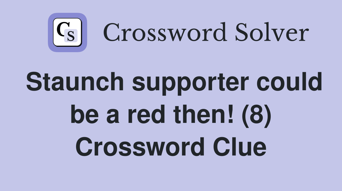 Staunch supporter could be a red then! (8) Crossword Clue