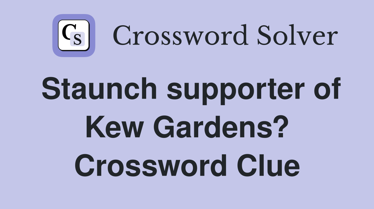 Staunch supporter of Kew Gardens? Crossword Clue