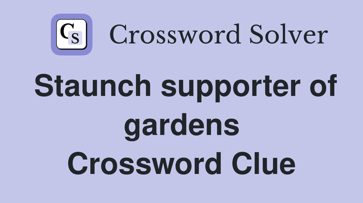 Staunch supporter of gardens Crossword Clue