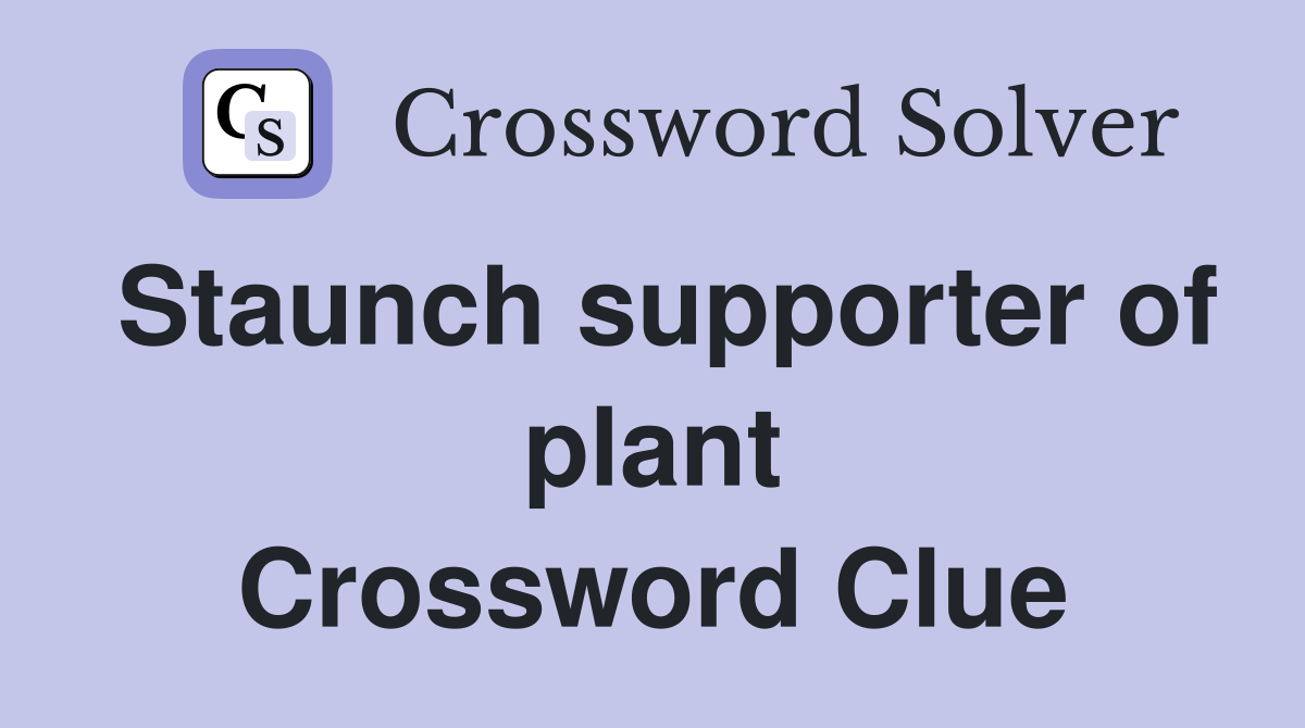 Staunch supporter of plant Crossword Clue