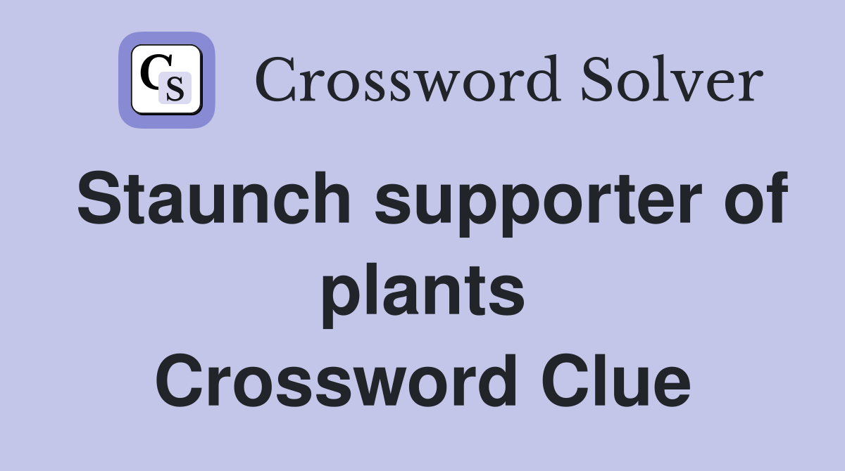 Staunch supporter of plants Crossword Clue