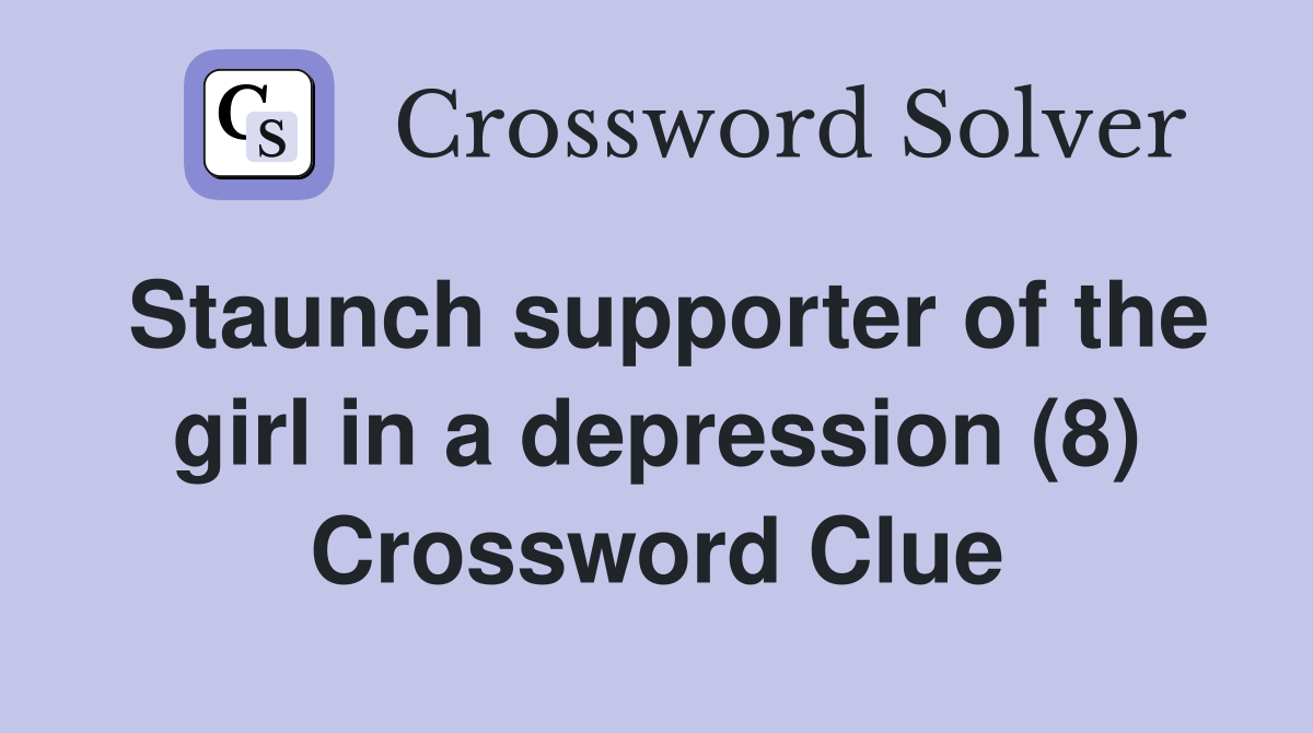 Staunch supporter of the girl in a depression (8) Crossword Clue