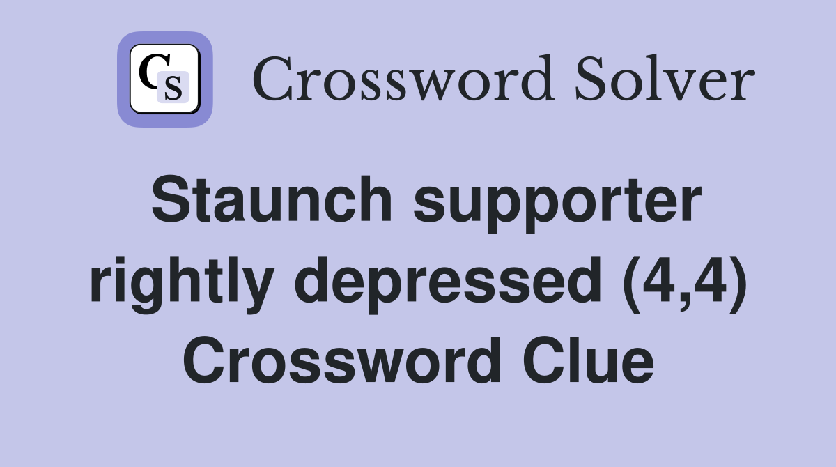 Staunch supporter rightly depressed (4,4) Crossword Clue