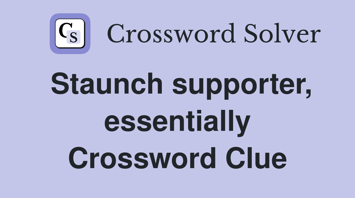 Staunch supporter, essentially Crossword Clue