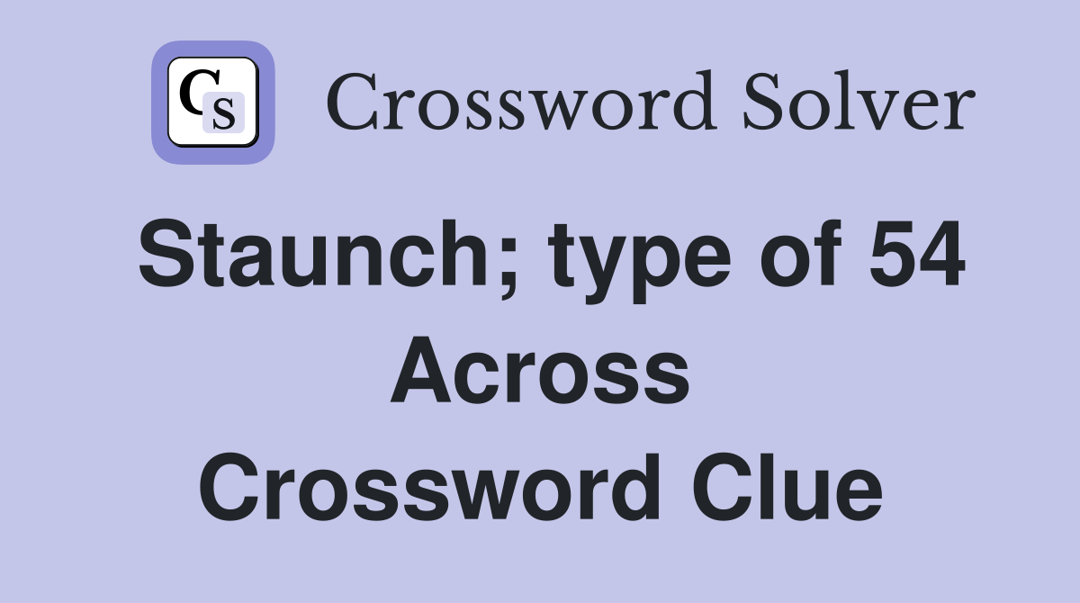 Staunch; type of 54 Across Crossword Clue