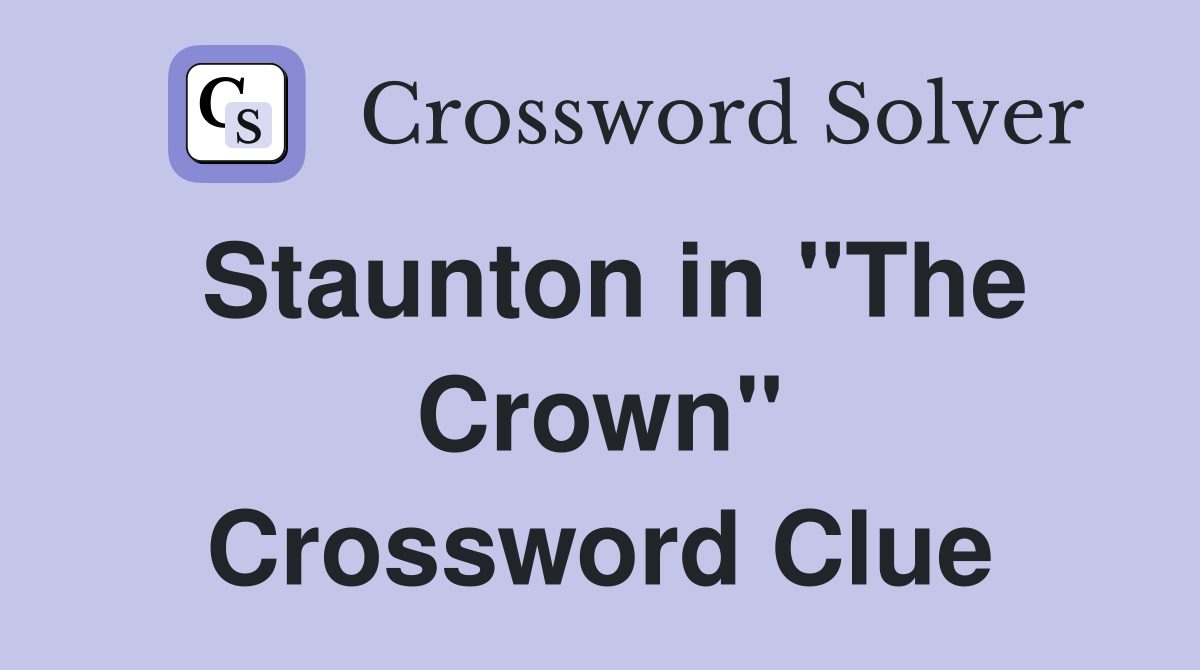 Staunton in "The Crown" Crossword Clue