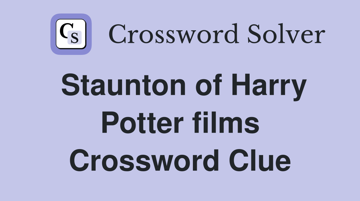 Staunton of Harry Potter films Crossword Clue