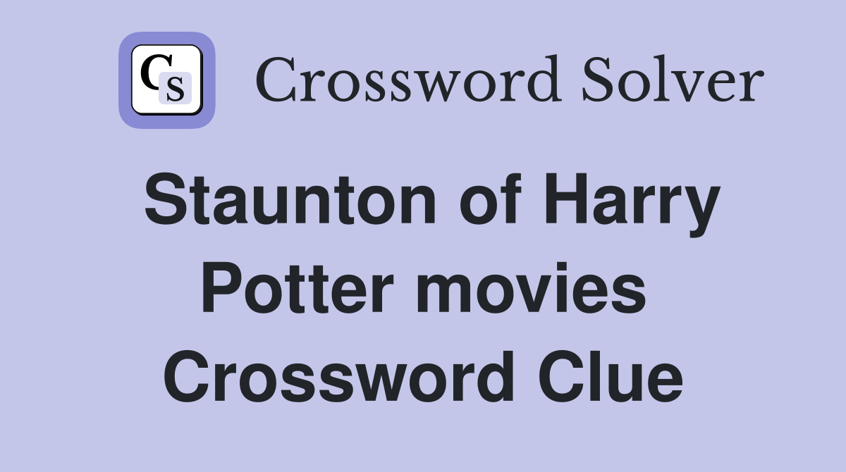 Staunton of Harry Potter movies Crossword Clue