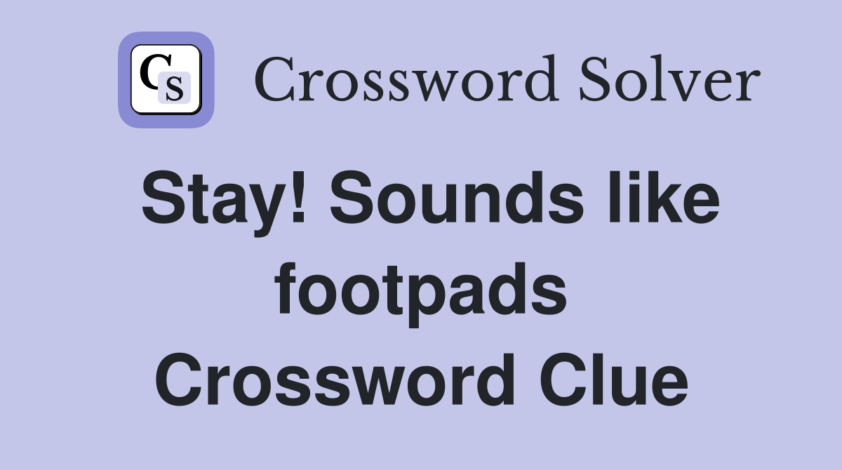 Stay! Sounds like footpads Crossword Clue