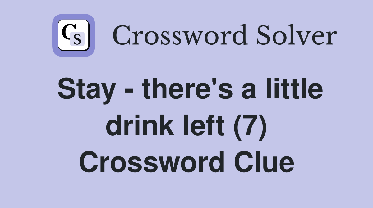 Stay - there's a little drink left (7) Crossword Clue