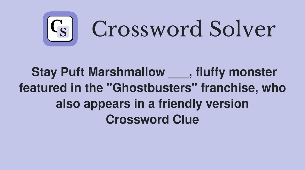 Stay Puft Marshmallow ___, fluffy monster featured in the "Ghostbusters" franchise, who also appears in a friendly version Crossword Clue
