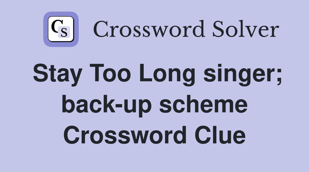 Stay Too Long singer; back-up scheme Crossword Clue