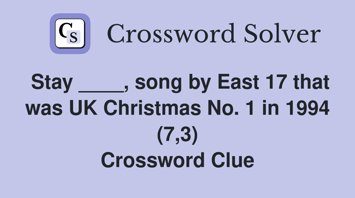 Stay ____, song by East 17 that was UK Christmas No. 1 in 1994 (7,3) Crossword Clue