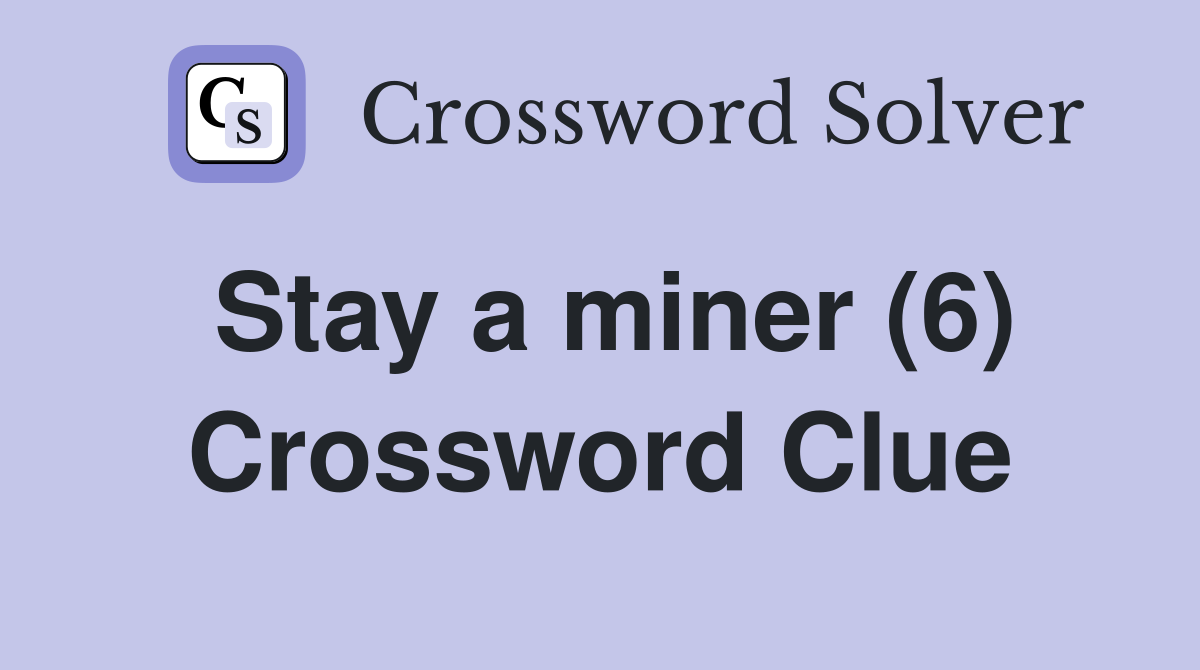 Stay a miner (6) Crossword Clue