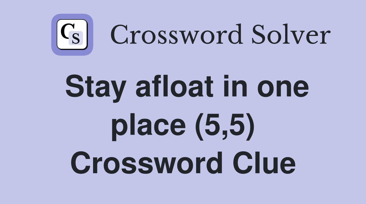 Stay afloat in one place (5,5) Crossword Clue
