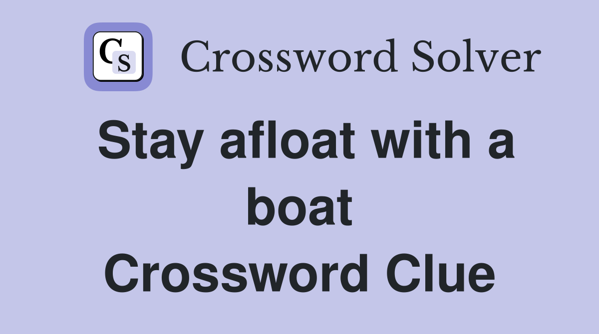 Stay afloat with a boat Crossword Clue
