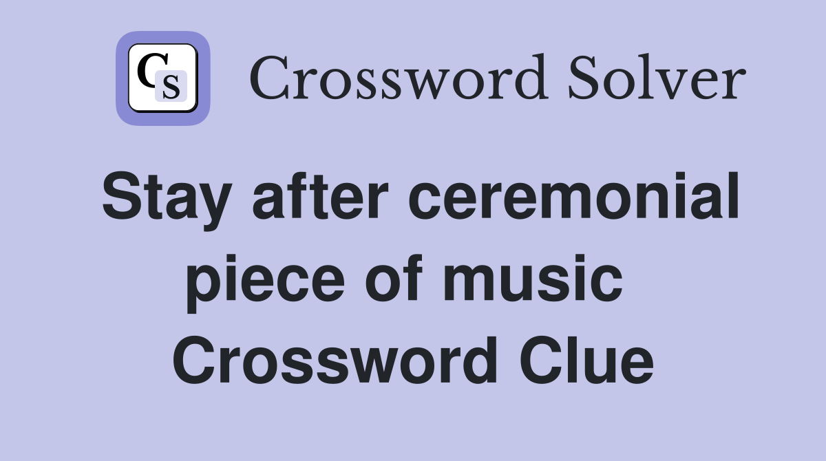 Stay after ceremonial piece of music  Crossword Clue