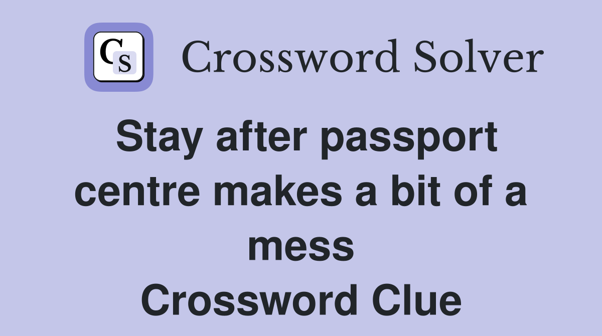 Stay after passport centre makes a bit of a mess Crossword Clue