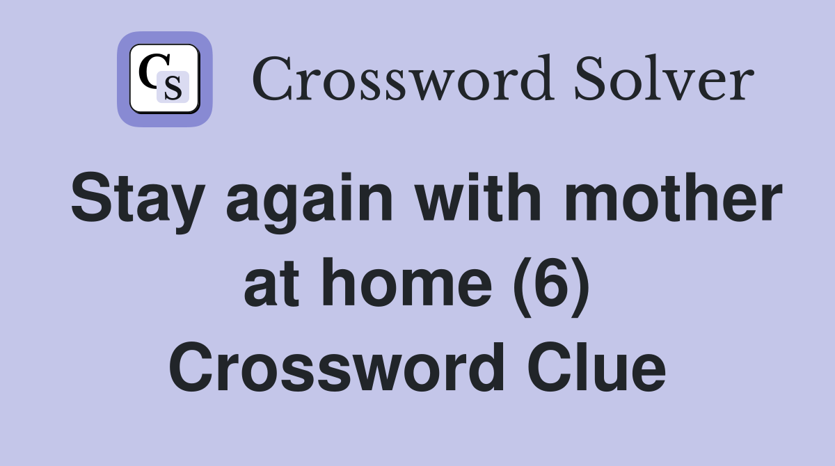 Stay again with mother at home (6) Crossword Clue