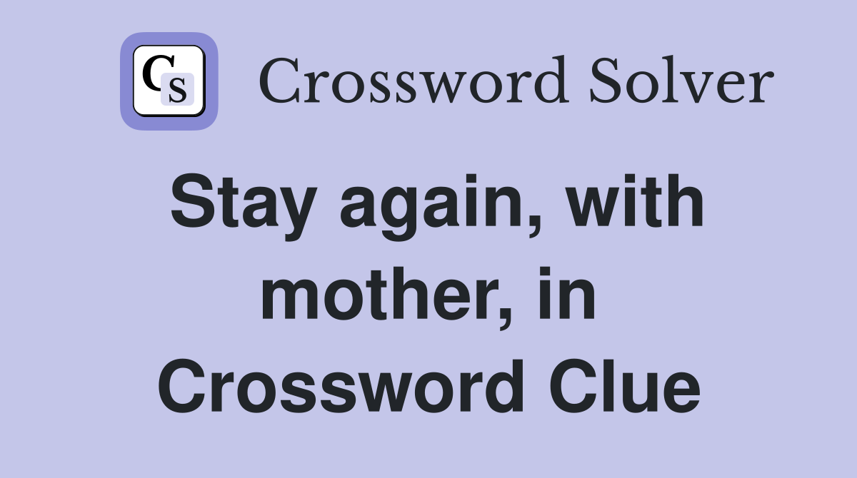 Stay again, with mother, in Crossword Clue