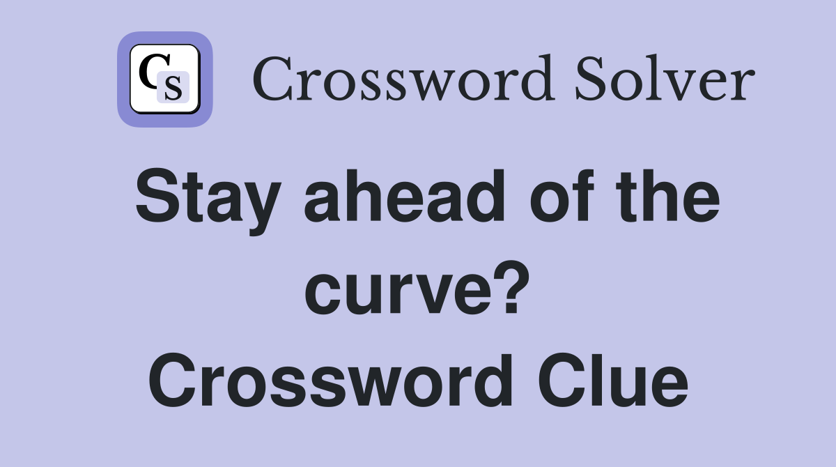 Stay ahead of the curve? Crossword Clue