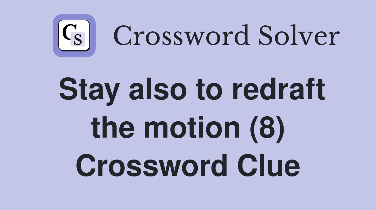 Stay also to redraft the motion (8) Crossword Clue