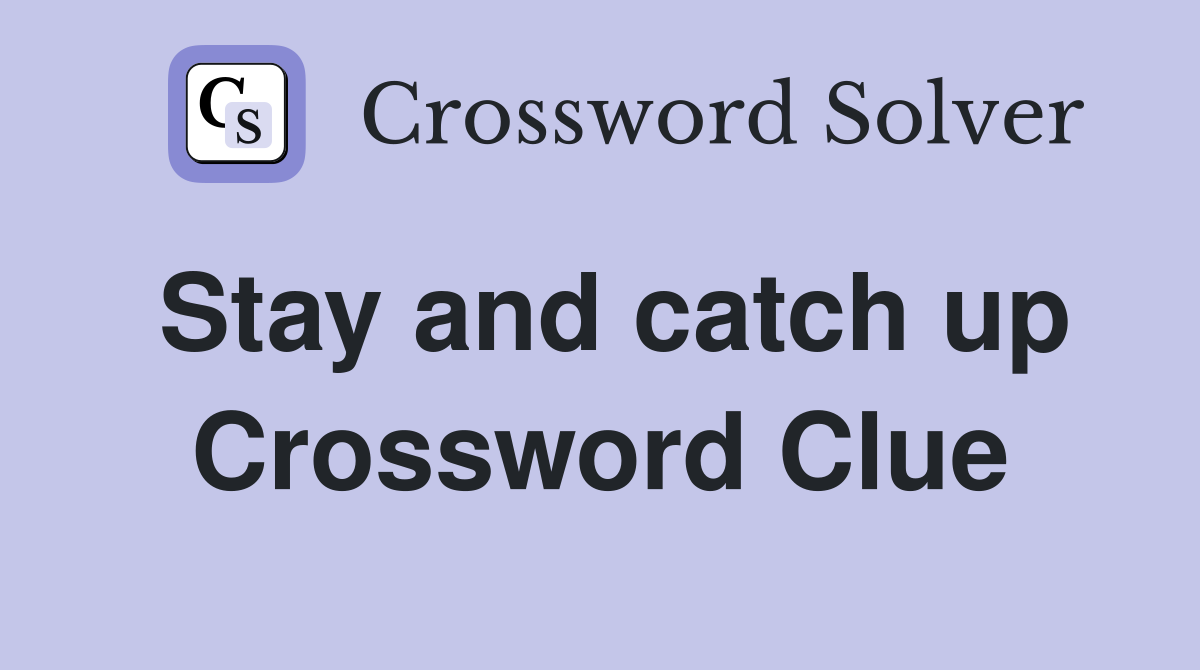Stay and catch up Crossword Clue