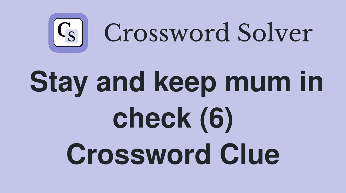 Stay and keep mum in check (6) Crossword Clue
