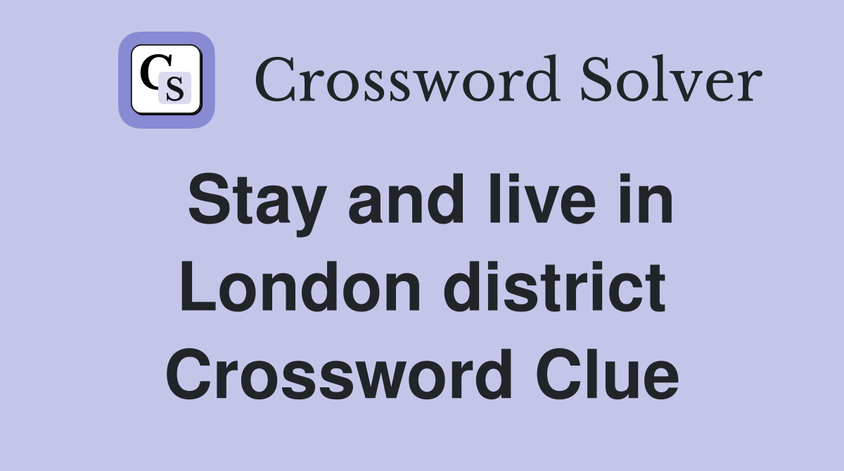 Stay and live in London district Crossword Clue