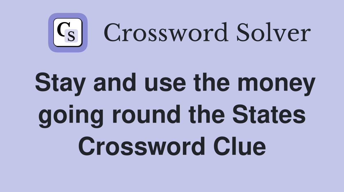 Stay and use the money going round the States Crossword Clue