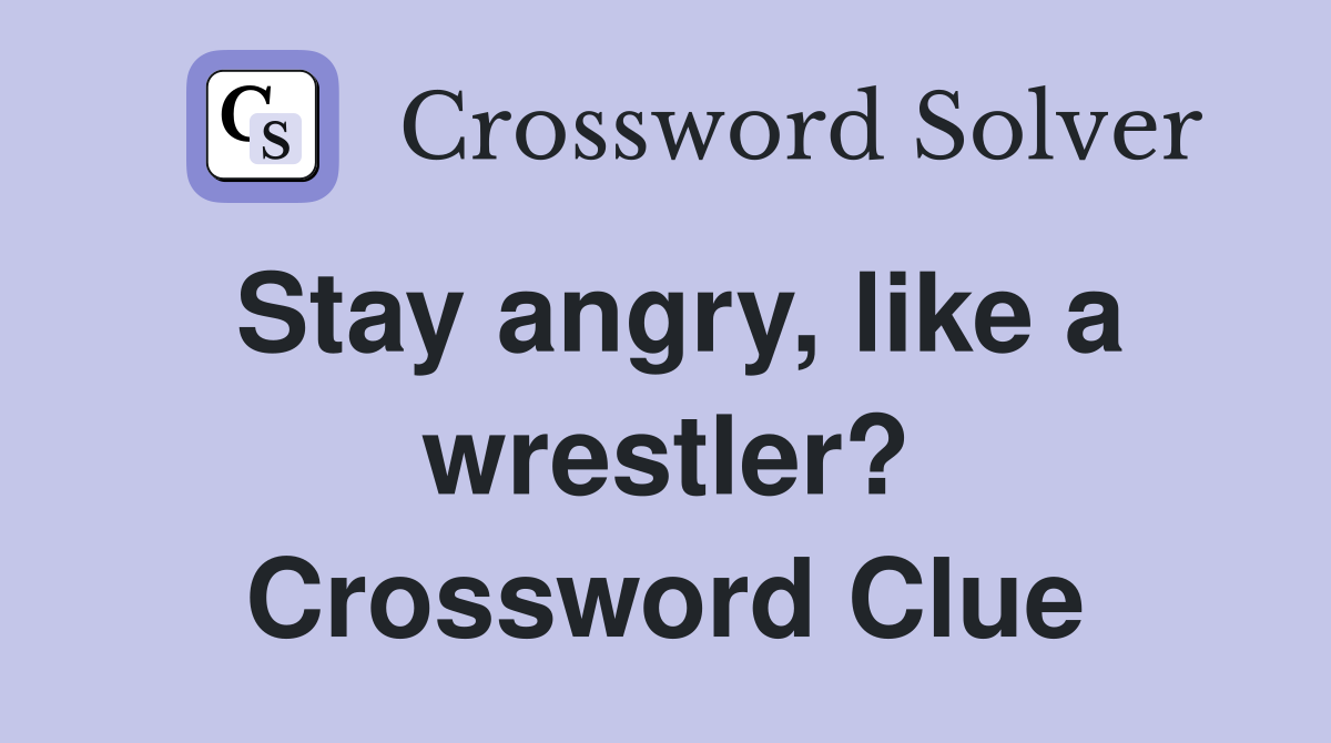 Stay angry, like a wrestler? Crossword Clue