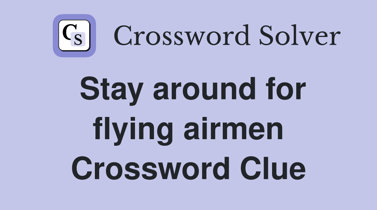 Stay around for flying airmen Crossword Clue