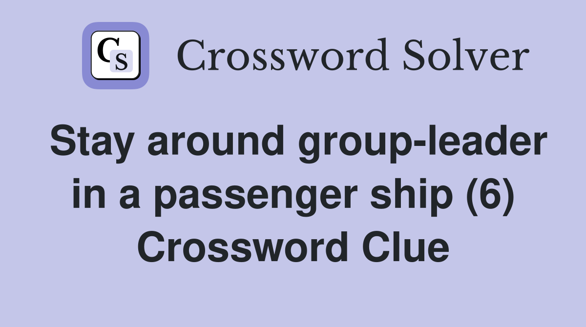 Stay around group-leader in a passenger ship (6) Crossword Clue