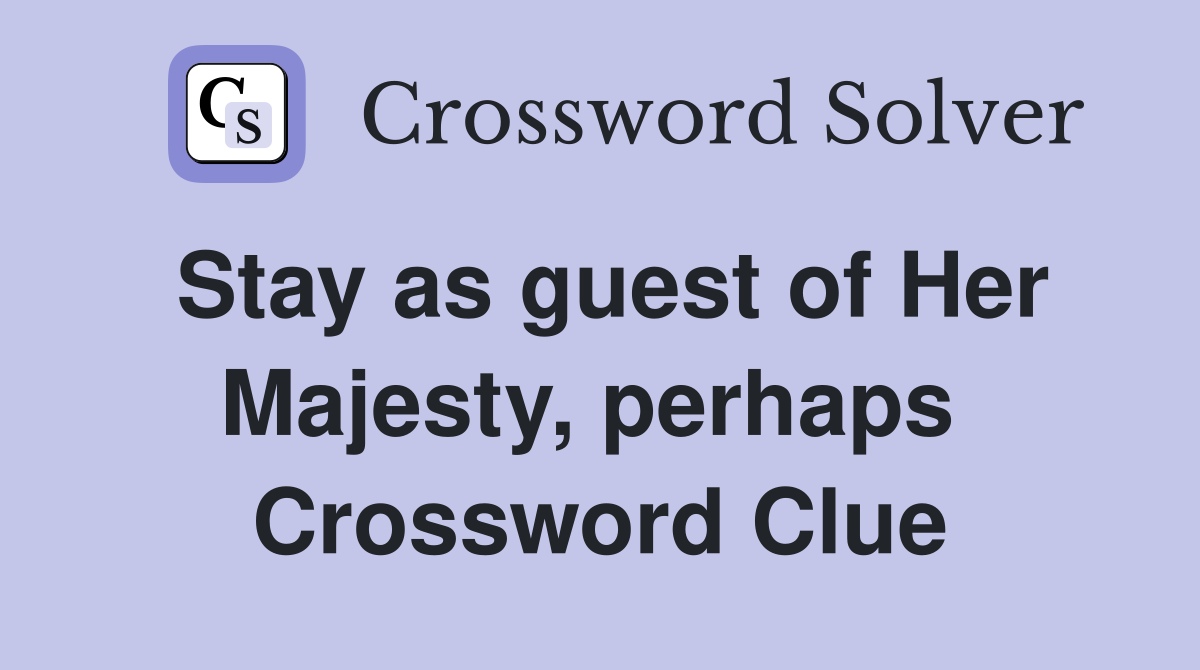 Stay as guest of Her Majesty, perhaps  Crossword Clue