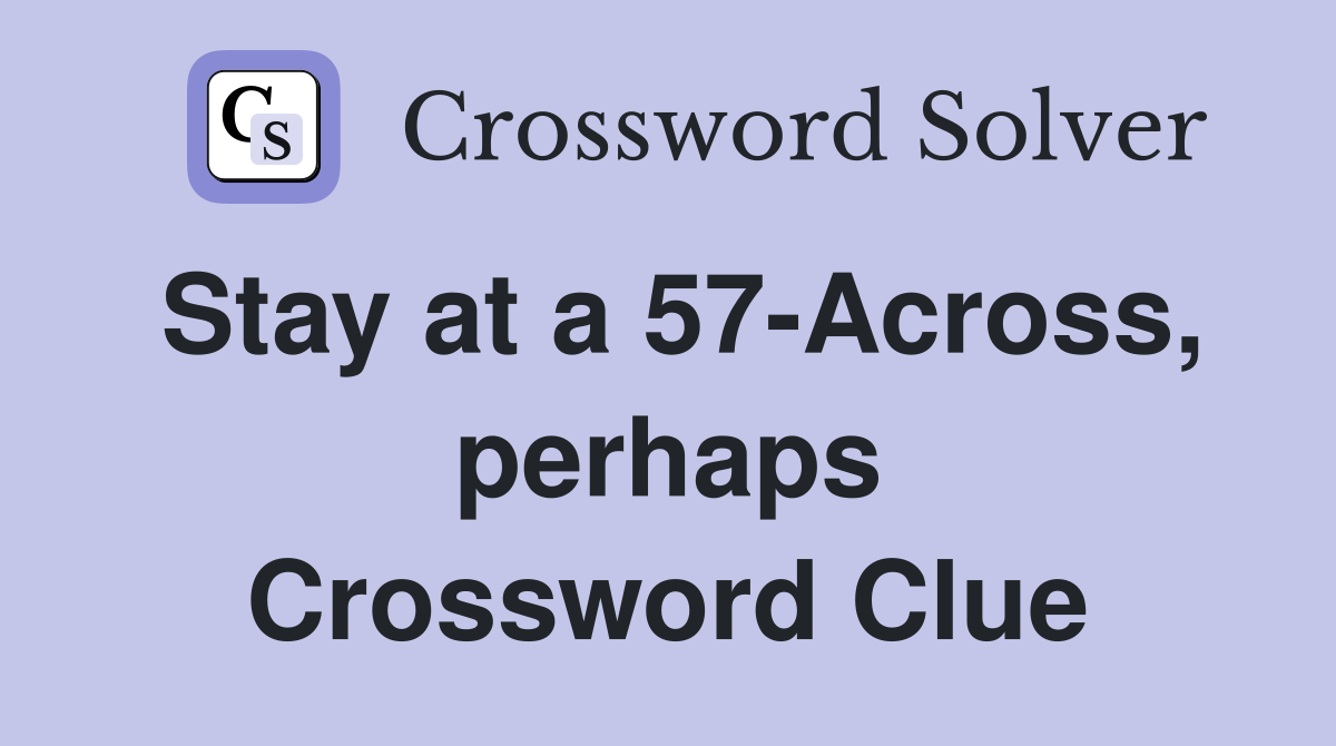 Stay at a 57-Across, perhaps Crossword Clue