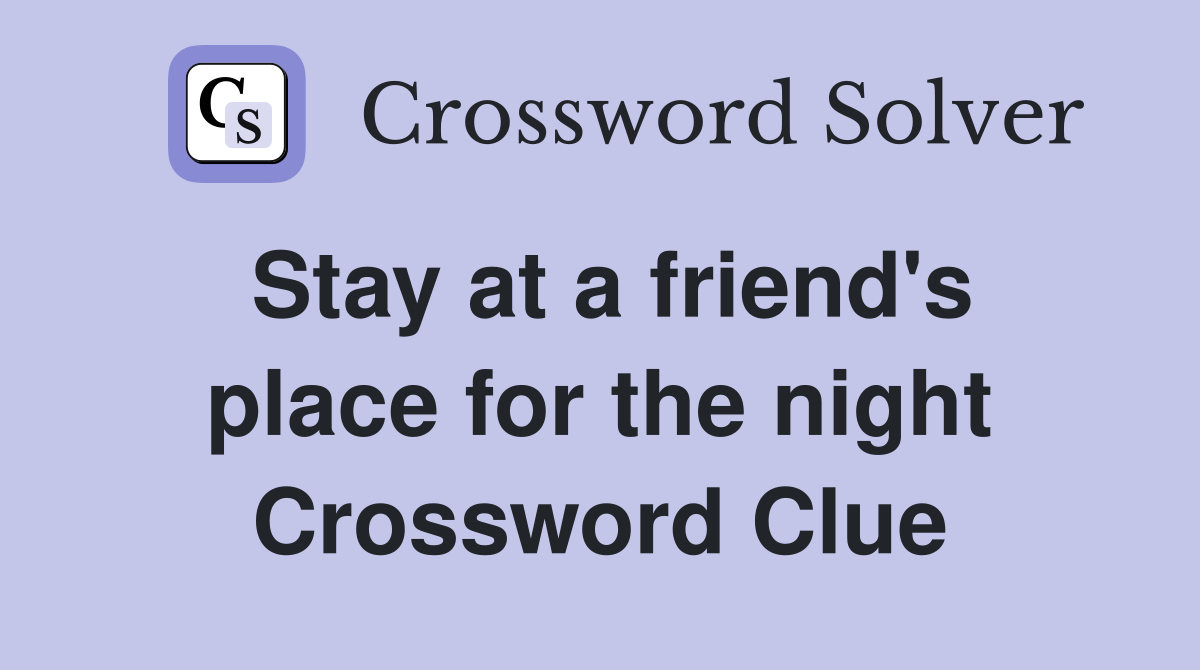 Stay at a friend's place for the night Crossword Clue