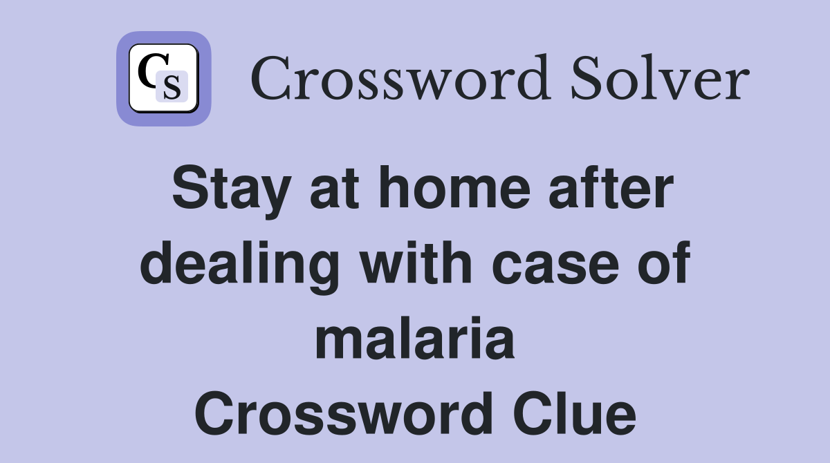 Stay at home after dealing with case of malaria Crossword Clue