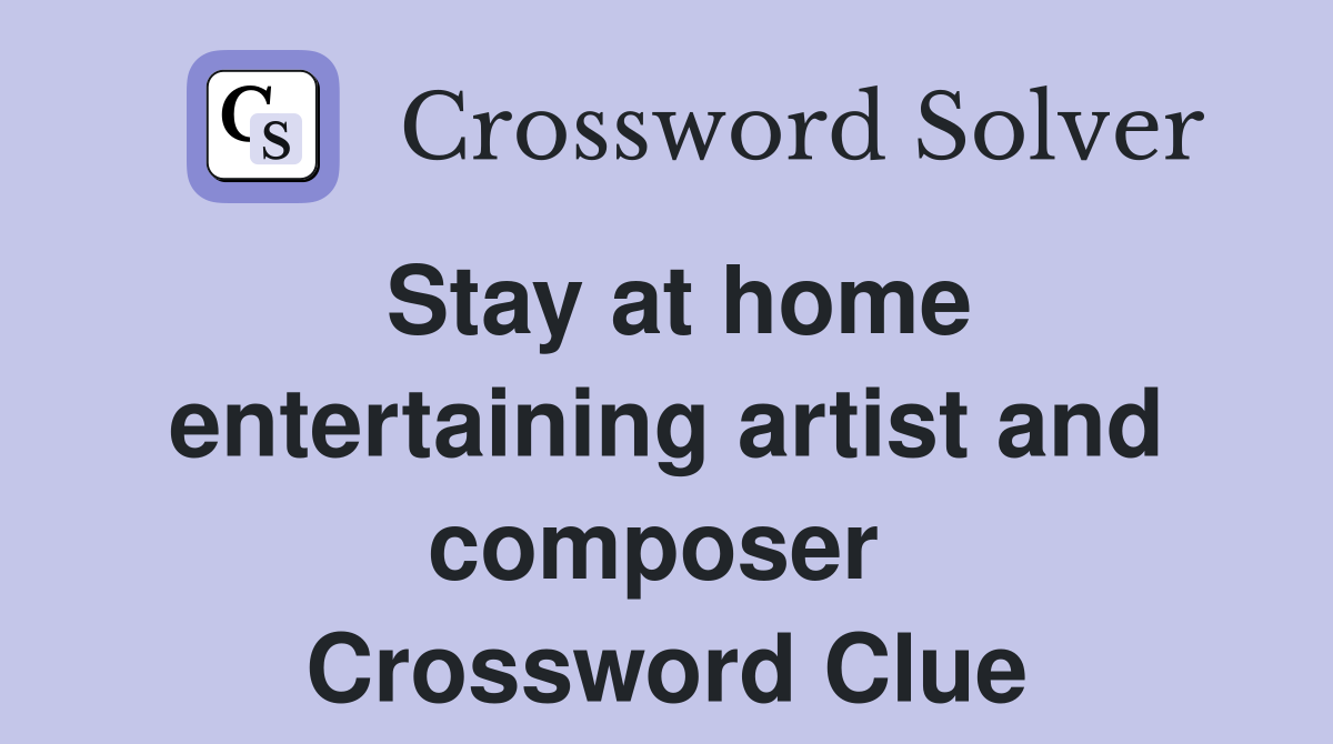 Stay at home entertaining artist and composer  Crossword Clue