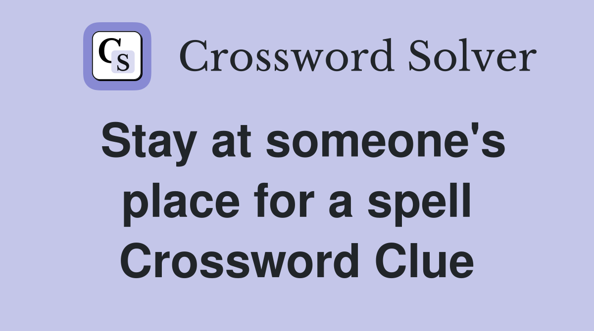 Stay at someone's place for a spell Crossword Clue