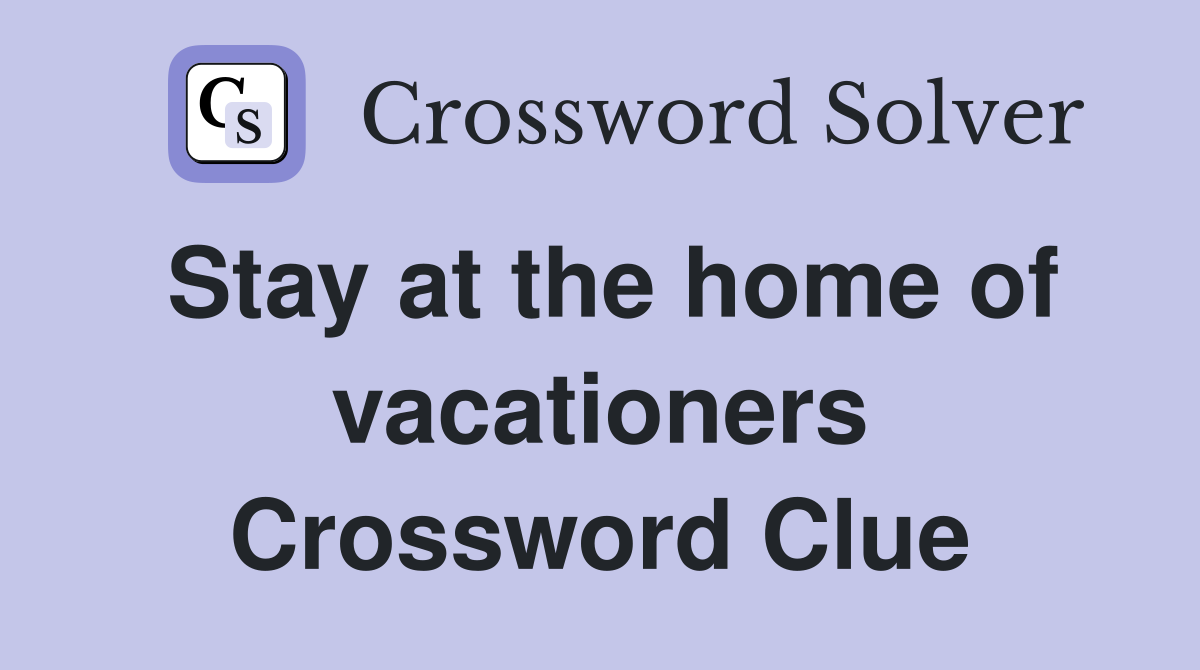 Stay at the home of vacationers Crossword Clue