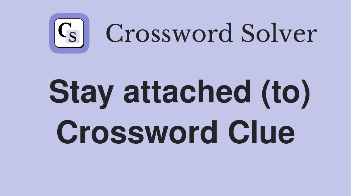 Stay attached (to) Crossword Clue