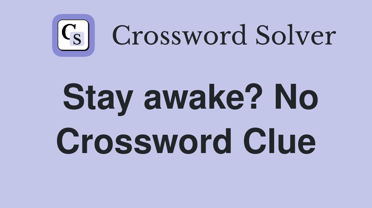Stay awake? No Crossword Clue