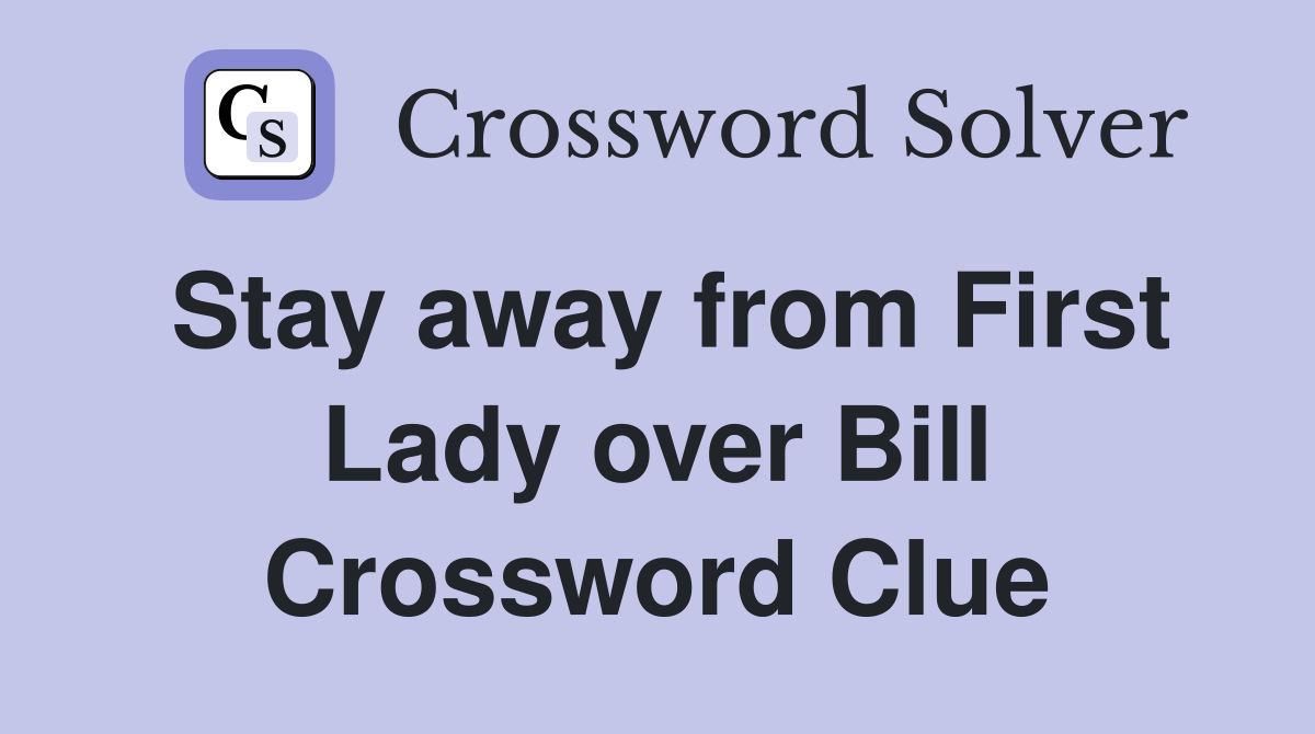 Stay away from First Lady over Bill Crossword Clue