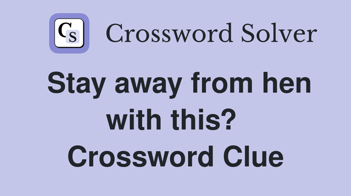 Stay away from hen with this?  Crossword Clue