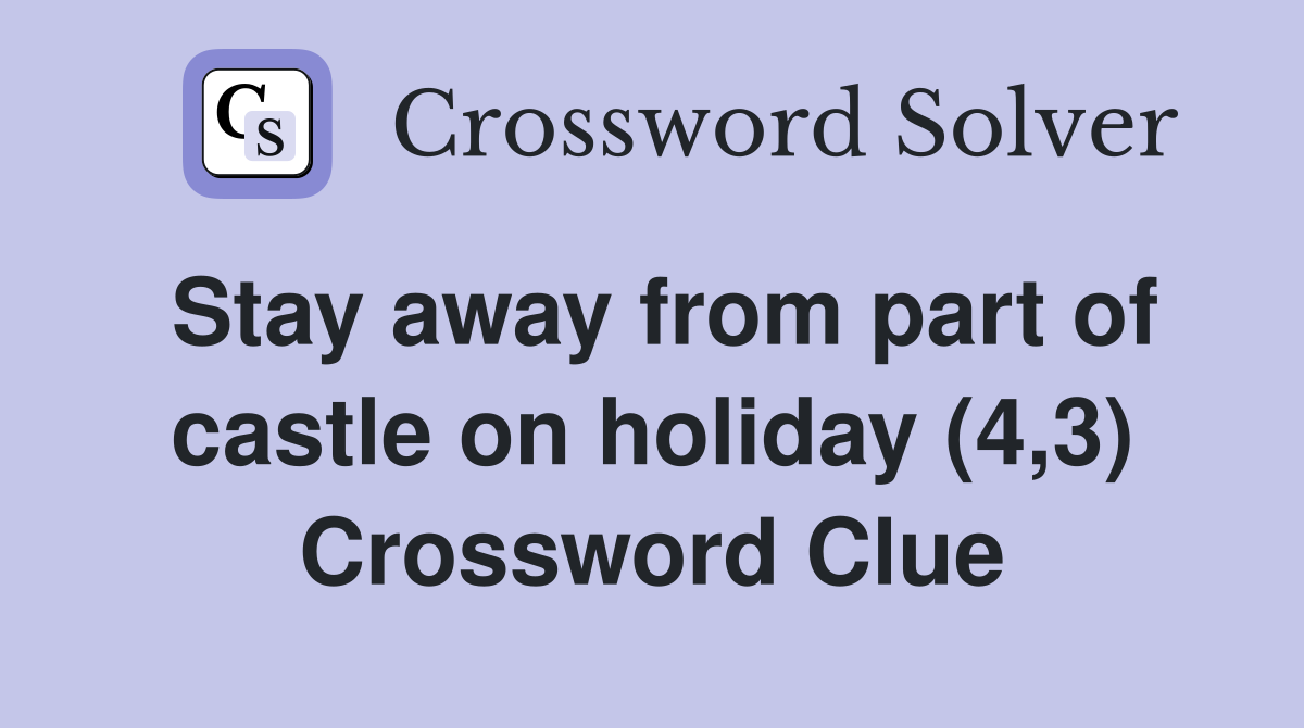 Stay away from part of castle on holiday (4,3) Crossword Clue