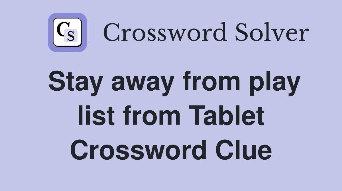 Stay away from play list from Tablet Crossword Clue