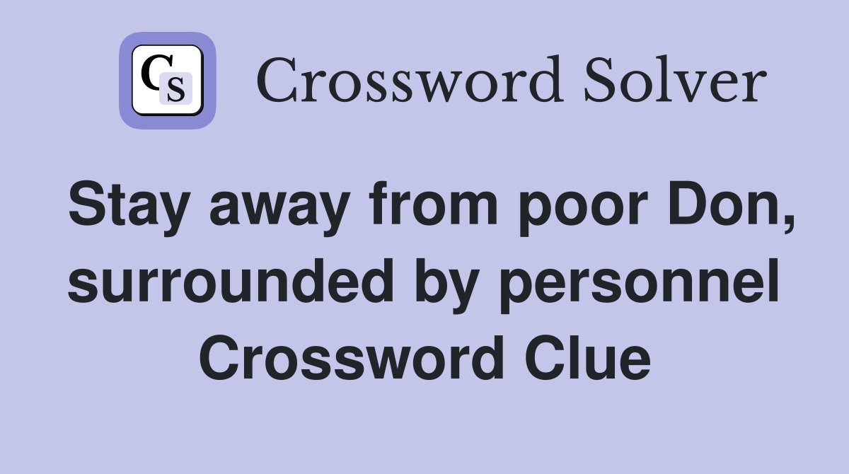 Stay away from poor Don, surrounded by personnel Crossword Clue